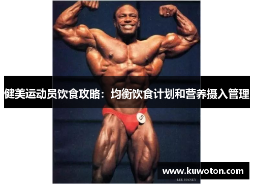 健美运动员饮食攻略：均衡饮食计划和营养摄入管理