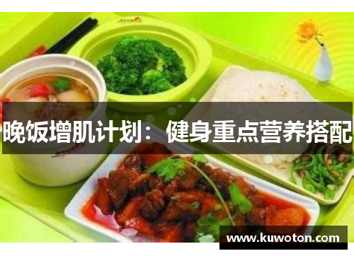 晚饭增肌计划：健身重点营养搭配