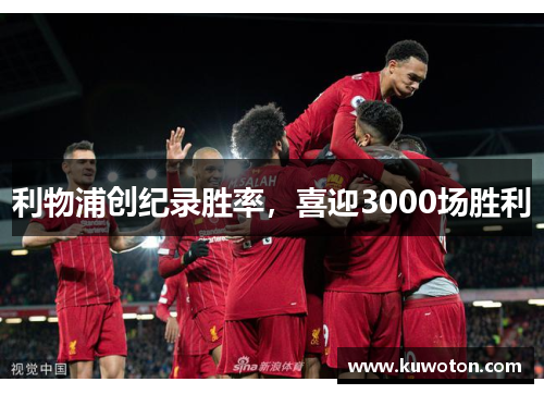 利物浦创纪录胜率，喜迎3000场胜利